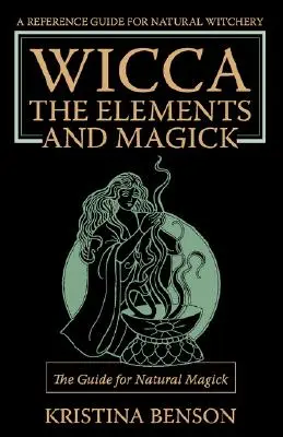 Wicca, živly a mágia: Príručka pre prírodnú mágiu: Prírodná mágia a wicca - Wicca, the Elements and Magick: The Guide for Natural Magick: Natural Magick and Wicca