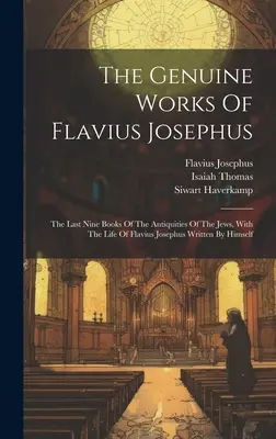 The Genuine Works of Flavius Josephus: Posledných deväť kníh Židovských starožitností so životom Flavia Jozefa napísaným ním samým - The Genuine Works Of Flavius Josephus: The Last Nine Books Of The Antiquities Of The Jews, With The Life Of Flavius Josephus Written By Himself