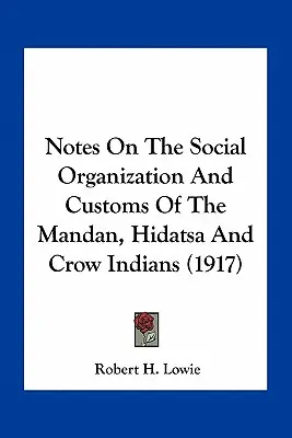 Poznámky o spoločenskej organizácii a zvykoch indiánov z kmeňov Mandan, Hidatsa a Crow (1917) - Notes On The Social Organization And Customs Of The Mandan, Hidatsa And Crow Indians (1917)