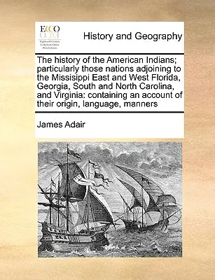 Dejiny amerických Indiánov; najmä tých národov, ktoré susedia s Missisippi na východnej a západnej Floride, v Georgii, Južnej a Severnej Karolíne, - The History of the American Indians; Particularly Those Nations Adjoining to the Missisippi East and West Florida, Georgia, South and North Carolina,