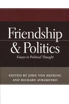 Priateľstvo a politika: Eseje o politickom myslení - Friendship & Politics: Essays in Political Thought