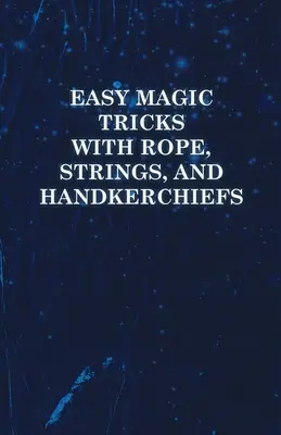 Jednoduché kúzelnícke triky s lanom, šnúrkami a vreckovkami - Easy Magic Tricks with Rope, Strings, and Handkerchiefs