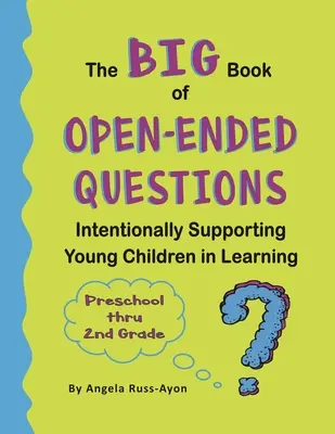 Veľká kniha otázok s otvoreným koncom: (Témy pre predškolákov až 2. ročník ZŠ) - The BIG Book of Open-Ended Questions: Intentionally Supporting Young Children in Learning (Topics for Preschool to 2nd Grade)