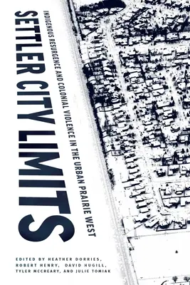 Hranice osadníckeho mesta: Domorodé oživenie a koloniálne násilie v mestských prériách na Západe - Settler City Limits: Indigenous Resurgence and Colonial Violence in the Urban Prairie West