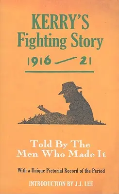 Kerryho bojový príbeh 1916-21: Vyrozprávaný mužmi, ktorí ho vytvorili - Kerry's Fighting Story 1916-21: Told by the Men Who Made It