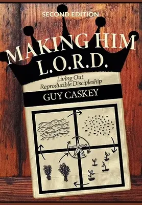 Making Him L.O.R.D. (Second Edition): Living Out Reproducible Discipleship (druhé vydanie) - Making Him L.O.R.D. (Second Edition): Living Out Reproducible Discipleship