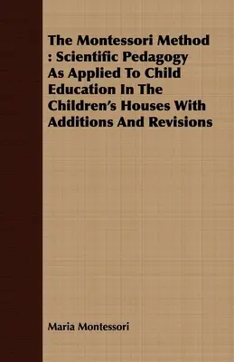 Metóda Montessori: Vedomecká pedagogika aplikovaná na výchovu detí v detských domovoch s doplnkami a revíziami - The Montessori Method: Scientific Pedagogy as Applied to Child Education in the Children's Houses with Additions and Revisions