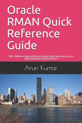 Stručná referenčná príručka Oracle RMAN: Viac ako 200 skriptov RMAN a laboratórnych aktivít, ktoré vám pomôžu pri každodennej správe databázy - Oracle RMAN Quick Reference Guide: 200+ RMAN scripts and lab activities that helps you in your daily database administration