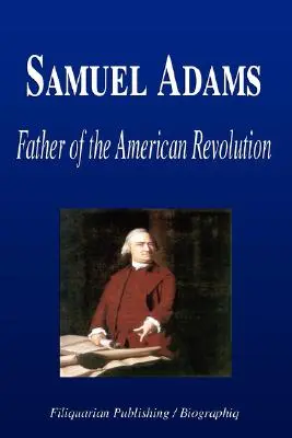 Samuel Adams - Otec americkej revolúcie (životopis) - Samuel Adams - Father of the American Revolution (Biography)