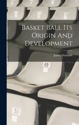 Basketbal, jeho vznik a vývoj - Basket Ball Its Origin And Development