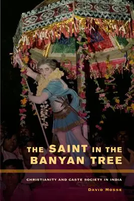 Svätec v banyánovom strome: Kresťanstvo a kastovná spoločnosť v Indii, 14. zväzok - The Saint in the Banyan Tree: Christianity and Caste Society in India Volume 14