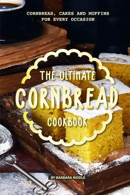 The Ultimate Cornbread Cookbook: The Ultimate Cornbread Cookbook: Kukuričný chlieb, koláče a muffiny na každú príležitosť - The Ultimate Cornbread Cookbook: Cornbread, Cakes and Muffins for Every Occasion