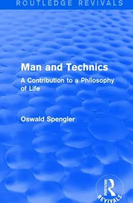 Routledge Revivals: Človek a technika (1932): Príspevok k filozofii života - Routledge Revivals: Man and Technics (1932): A Contribution to a Philosophy of Life