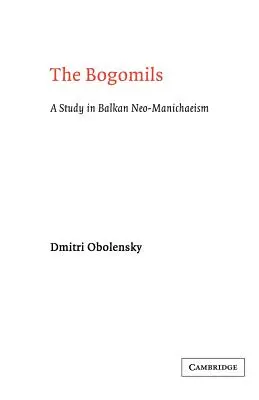 Bogomilovia: Štúdia o balkánskom novomanicheizme - The Bogomils: A Study in Balkan Neo-Manichaeism