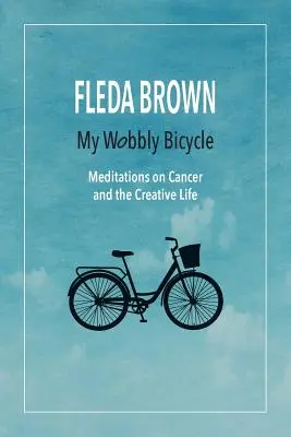 Môj vratký bicykel: Medailóny o rakovine a tvorivom živote - My Wobbly Bicycle: Meditations on Cancer and the Creative Life