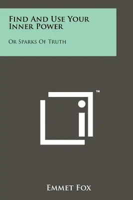 Nájdi a používaj svoju vnútornú silu: Alebo iskry pravdy - Find And Use Your Inner Power: Or Sparks Of Truth