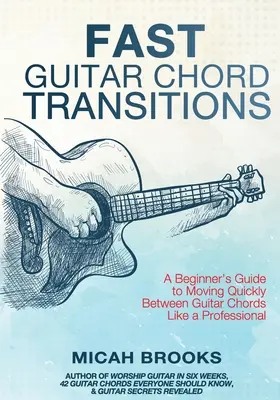 Rýchle gitarové akordové prechody: Príručka pre začiatočníkov, ako rýchlo prechádzať medzi gitarovými akordmi ako profesionál - Fast Guitar Chord Transitions: A Beginner's Guide to Moving Quickly Between Guitar Chords Like a Professional