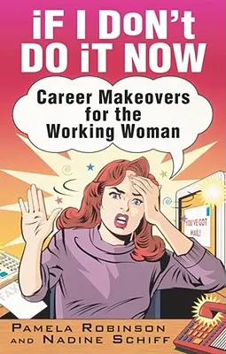 Ak to neurobím teraz...: Kariérne zmeny pre pracujúcu ženu - If I Don't Do It Now...: Career Makeovers for the Working Woman