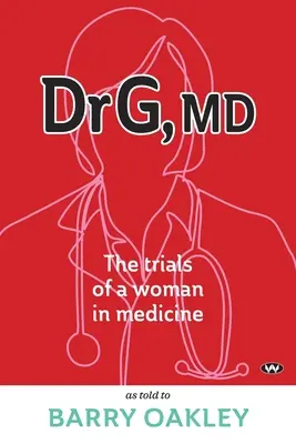 Doktorka G, doktorka medicíny: Skúšky ženy v medicíne - Dr G, MD: The trials of a woman in medicine