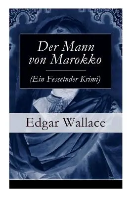 Der Mann von Marokko (Ein Fesselnder Krimi): Spanilý krimi-klasik - Der Mann von Marokko (Ein Fesselnder Krimi): Ein spannender Krimi-Klassiker