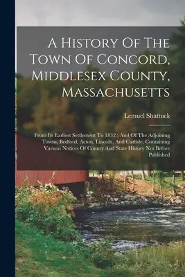 Dejiny mesta Concord, okres Middlesex, Massachusetts: Od najstaršieho osídlenia do roku 1832: A priľahlých miest, Bedford, Acton, L - A History Of The Town Of Concord, Middlesex County, Massachusetts: From Its Earliest Settlement To 1832: And Of The Adjoining Towns, Bedford, Acton, L