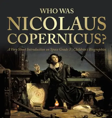 Kto bol Mikuláš Koperník? Veľmi krátky úvod o vesmíre Detské biografie pre 3. ročník - Who Was Nicolaus Copernicus? A Very Short Introduction on Space Grade 3 Children's Biographies