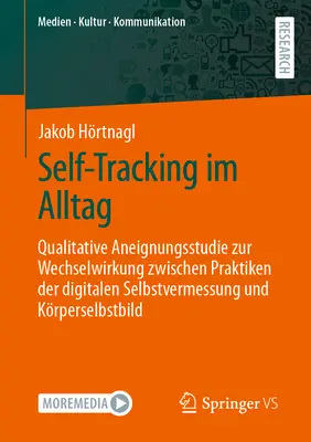 Self-Tracking in Everyday Life: Qualitative Appropriation Study on the Interaction Between Practices of Digital Self-Measurement And Personal Self-Image (Sebasledovanie v každodennom živote: kvalitatívna štúdia o interakcii medzi praktikami digitálneho sebapozorovania a osobným sebaobrazom) - Self-Tracking Im Alltag: Qualitative Aneignungsstudie Zur Wechselwirkung Zwischen Praktiken Der Digitalen Selbstvermessung Und Krperselbstbild
