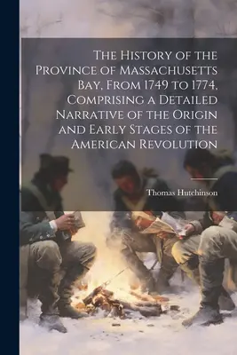 Dejiny provincie Massachusettský záliv od roku 1749 do roku 1774, obsahujúce podrobné rozprávanie o vzniku a prvých fázach amerického osídlenia - The History of the Province of Massachusetts Bay, From 1749 to 1774, Comprising a Detailed Narrative of the Origin and Early Stages of the American Re