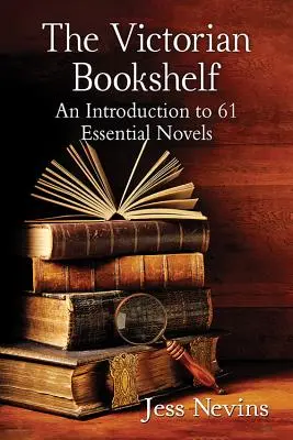 Viktoriánska knižná polička: Úvod do 61 základných románov - The Victorian Bookshelf: An Introduction to 61 Essential Novels