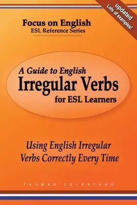 Sprievodca anglickými nepravidelnými slovesami pre študentov ESL: Používanie anglických nepravidelných slovies zakaždým správne - A Guide to English Irregular Verbs for ESL Learners: Using English Irregular Verbs Correctly Every Time