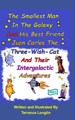 Najmenší človek v galaxii a jeho najlepší priateľ Juan Carlos Trojkočičiak a ich medzigalaktické cesty Book1 - The Smallest Man In The Galaxy And His Best Friend Juan Carlos The Three-Wish-Cat And Their Intergalactic Travels Book1