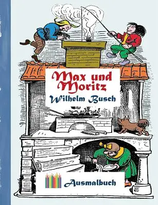 Max a Moritz (omaľovánka): Max a Moritz (omaľovánka): Omaľovánky pre dospelých, klasika, vintage, stará móda, maľovanie, vymaľovávanie, vyfarbovanie, kreslenie, voľný čas, h - Max und Moritz (Ausmalbuch): Ausmalbuch fr Erwachsene, Klassiker, Vintage, Old fashion, Malen, Frben, Kolorieren, Ausmalen, Zeichnen, Freizeit, H