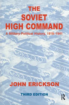 Sovietske vrchné velenie: Vojensko-politické dejiny 1918 - 1941: Vojensko-politické dejiny 1918 - 1941 - The Soviet High Command: A Military-Political History, 1918-1941: A Military Political History, 1918-1941