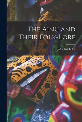 Ainuovia a ich ľudová slovesnosť - The Ainu and Their Folk-Lore