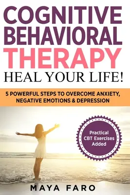 Kognitívno-behaviorálna terapia: Uzdrav svoj život! Kognitívna terapia: 5 mocných krokov na prekonanie úzkosti, negatívnych emócií a depresie - Cognitive Behavioral Therapy: Heal Your Life!: 5 Powerful Steps to Overcome Anxiety, Negative Emotions & Depression