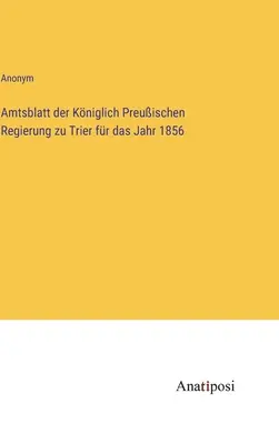 Úradný vestník Kráľovskej pruskej vlády v Trieri za rok 1856 - Amtsblatt der Kniglich Preuischen Regierung zu Trier fr das Jahr 1856