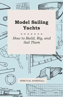 Modely plachetníc - Ako ich postaviť, vybaviť a plaviť - Model Sailing Yachts - How to Build, Rig, and Sail Them