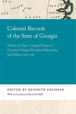 Koloniálne záznamy štátu Georgia: Pôvodné dokumenty guvernéra Wrighta, prezidenta Habershama a ďalších, 1764-1782 - Colonial Records of the State of Georgia: Volume 28, Part 2: Original Papers of Governor Wright, President Habersham, and Others, 1764-1782