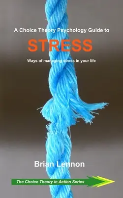 Sprievodca psychológiou teórie voľby: Stres: Spôsoby zvládania stresu vo vašom živote - A Choice Theory Psychology Guide to Stress: Ways of managing stress in your life