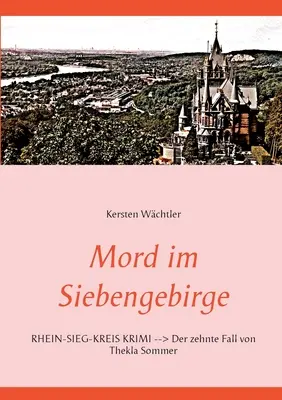 Mord im Siebengebirge: Der zehnte Fall von Thekla Sommer: Rhein-Sieg-Kreis Krimi - Mord im Siebengebirge: Rhein-Sieg-Kreis Krimi - Der zehnte Fall von Thekla Sommer
