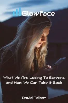Žiarivá tvár: Čo strácame na obrazovkách a ako si to môžeme vziať späť - Glowface: What We Are Losing To Screens and How We Can Take It Back