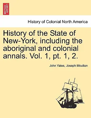 Dejiny štátu New-York vrátane pôvodných a koloniálnych análov. Vol. 1, PT. 1, 2. - History of the State of New-York, Including the Aboriginal and Colonial Annals. Vol. 1, PT. 1, 2.