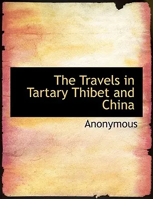 Cesty po Tartárii, Tibete a Číne - The Travels in Tartary Thibet and China