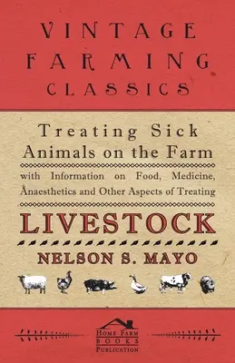 Liečba chorých zvierat na farme s informáciami o potravinách, liekoch, anestetikách a ďalších aspektoch liečby hospodárskych zvierat - Treating Sick Animals on the Farm With Information on Food, Medicine, Anaesthetics and Other Aspects of Treating Livestock
