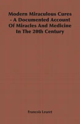 Moderné zázračné uzdravenia - zdokumentovaný opis zázrakov a medicíny v 20. storočí - Modern Miraculous Cures - A Documented Account of Miracles and Medicine in the 20th Century