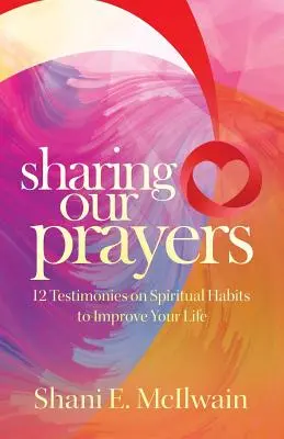 Zdieľanie našich modlitieb: 12 svedectiev o duchovných návykoch, ktoré zlepšia váš život - Sharing Our Prayers: 12 Testimonies on Spiritual Habits to Improve Your Life
