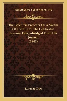 Excentrický kazateľ alebo náčrt života slávneho Lorenza Dowa, skrátený z jeho denníka (1841) - The Eccentric Preacher Or A Sketch Of The Life Of The Celebrated Lorenzo Dow, Abridged From His Journal (1841)