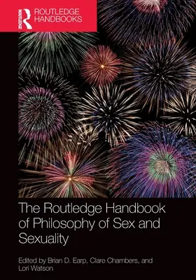 Routledge Handbook of Philosophy of Sex and Sexuality - The Routledge Handbook of Philosophy of Sex and Sexuality