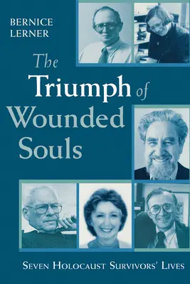 Triumf zranených duší: Životy siedmich ľudí, ktorí prežili holokaust - The Triumph of Wounded Souls: Seven Holocaust Survivors' Lives