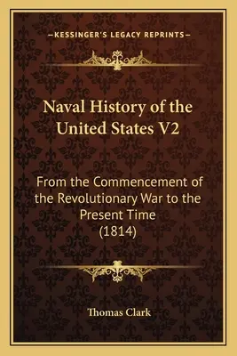 Námorné dejiny Spojených štátov V2: Od začiatku revolučnej vojny po súčasnosť (1814) - Naval History of the United States V2: From the Commencement of the Revolutionary War to the Present Time (1814)